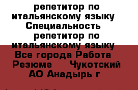 репетитор по итальянскому языку › Специальность ­ репетитор по итальянскому языку - Все города Работа » Резюме   . Чукотский АО,Анадырь г.